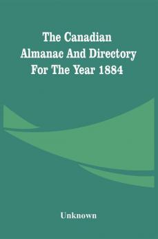 The Canadian Almanac And Directory For The Year 1884