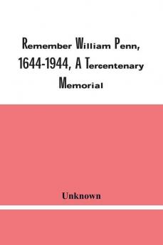 Remember William Penn 1644-1944 A Tercentenary Memorial