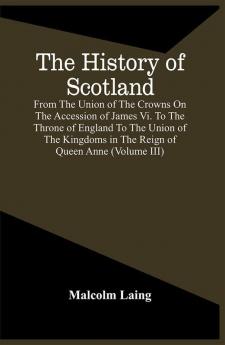 The History Of Scotland From The Union Of The Crowns On The Accession Of James Vi. To The Throne Of England To The Union Of The Kingdoms In The Reign Of Queen Anne (Volume Iii)