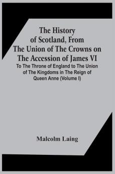 The History Of Scotland From The Union Of The Crowns On The Accession Of James Vi. To The Throne Of England To The Union Of The Kingdoms In The Reign Of Queen Anne (Volume I)