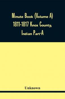 Minute Book (Volume A) 1811-1817 Knox County Indian Part-A