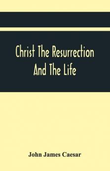 Christ The Resurrection And The Life