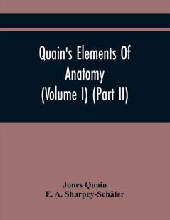 Quain'S Elements Of Anatomy (Volume I) (Part Ii)