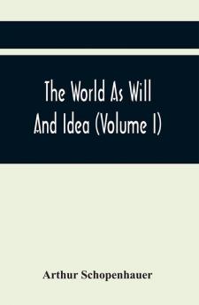 The World As Will And Idea (Volume I)