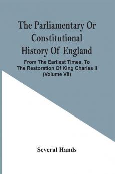 The Parliamentary Or Constitutional History Of England From The Earliest Times To The Restoration Of King Charles Ii (Volume Vii)