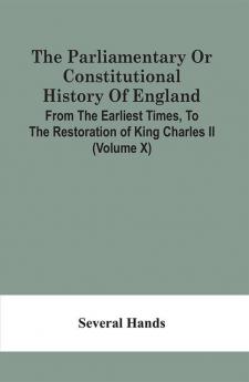 The Parliamentary Or Constitutional History Of England From The Earliest Times To The Restoration Of King Charles Ii (Volume X)