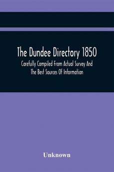 The Dundee Directory 1850 Carefully Compiled From Actual Survey And The Best Sources Of Information