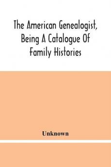 The American Genealogist Being A Catalogue Of Family Histories