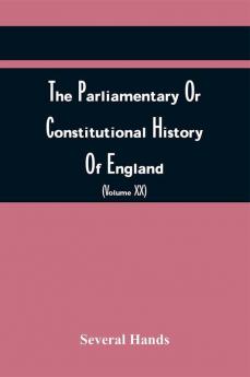 The Parliamentary Or Constitutional History Of England From The Earliest Times To The Restoration Of King Charles Ii (Volume Xx)