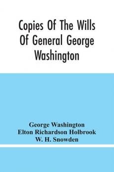 Copies Of The Wills Of General George Washington The First President Of The United States And Of Martha Washington His Wife