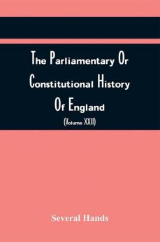 The Parliamentary Or Constitutional History Of England From The Earliest Times To The Restoration Of King Charles Ii (Volume Xxii)