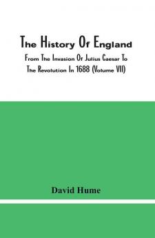 The History Of England From The Invasion Of Julius Caesar To The Revolution In 1688 (Volume Vii)