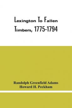 Lexington To Fallen Timbers 1775-1794; Episodes From The Earliest History Of Our Military Forces