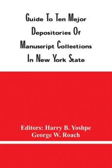 Guide To Ten Mejor Depositories Of Manuscript Collections In New York State; Compiled By The Historical Records Survey Division Of Community Service Programs Work Projects Administration