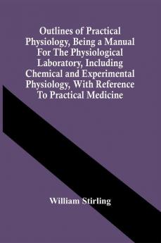 Outlines Of Practical Physiology Being A Manual For The Physiological Laboratory Including Chemical And Experimental Physiology With Reference To Practical Medicine