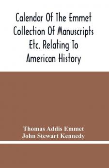 Calendar Of The Emmet Collection Of Manuscripts Etc. Relating To American History