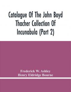 Catalogue Of The John Boyd Thacher Collection Of Incunabula (Part 2)