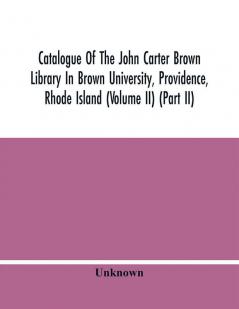 Catalogue Of The John Carter Brown Library In Brown University Providence Rhode Island (Volume Ii) (Part Ii)