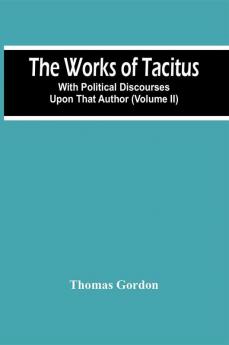 The Works Of Tacitus; With Political Discourses Upon That Author (Volume Ii)