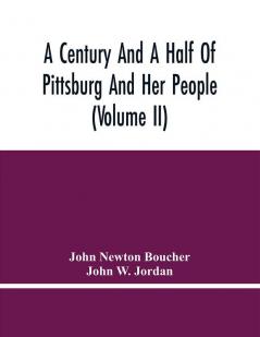 A Century And A Half Of Pittsburg And Her People (Volume Ii)