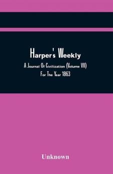 Harper'S Weekly; A Journal Of Civilization (Volume Vii) For The Year 1863