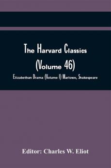 The Harvard Classics (Volume 46); Elizabethan Drama (Volume I) Marlowe Shakespeare