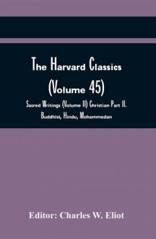 The Harvard Classics (Volume 45); Sacred Writings (Volume Ii) Christian Part Ii. Buddhist Hindu Mohammedan