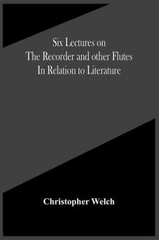 Six Lectures On The Recorder And Other Flutes In Relation To Literature