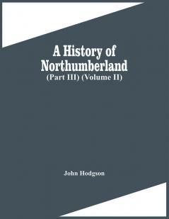 A History Of Northumberland (Part Iii) (Volume Ii)