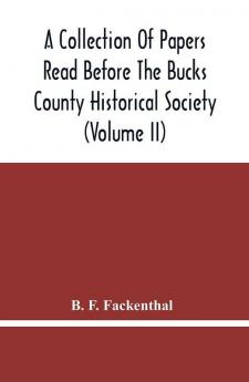 A Collection Of Papers Read Before The Bucks County Historical Society (Volume Ii)