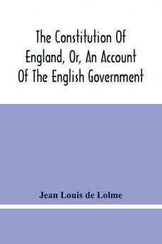 The Constitution Of England Or An Account Of The English Government