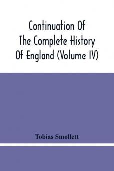 Continuation Of The Complete History Of England (Volume Iv)