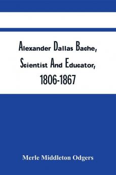 Alexander Dallas Bache Scientist And Educator 1806-1867