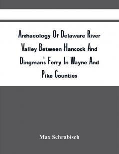 Archaeology Of Delaware River Valley Between Hancock And Dingman'S Ferry In Wayne And Pike Counties