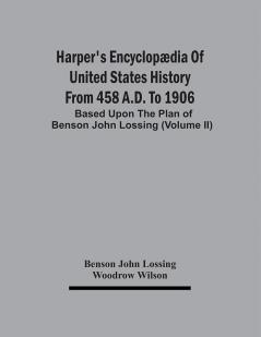 Harper'S Encyclopædia Of United States History From 458 A.D. To 1906 : Based Upon The Plan Of Benson John Lossing (Volume Ii)