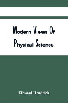 Modern Views Of Physical Science; Being A Record Of The Proceedings Of The Centenary Meeting Of The Franklin Institute At Philadelphia September 17 18 And 19 1924