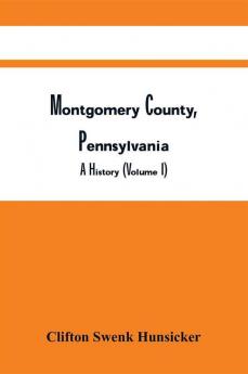 Montgomery County Pennsylvania ; A History (Volume I)