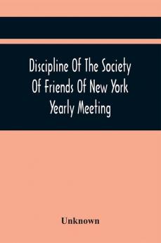 Discipline Of The Society Of Friends Of New York Yearly Meeting