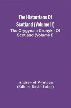 The Historrians Of Scotland (Volume Ii); The Orygynale Cronykil Of Scotland (Volume I)