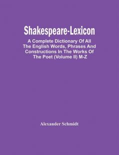 Shakespeare-Lexicon : A Complete Dictionary Of All The English Words Phrases And Constructions In The Works Of The Poet (Volume Ii) M-Z