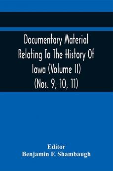 Documentary Material Relating To The History Of Iowa (Volume Ii) (Nos. 9 10 11)