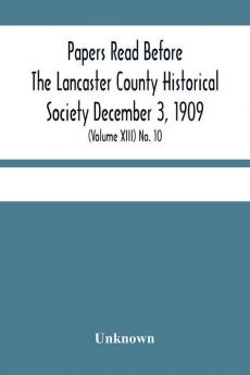 Papers Read Before The Lancaster County Historical Society December 3 1909; History Herself As Seen In Her Own Workshop; (Volume Xiii) No. 10