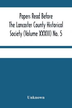 Papers Read Before The Lancaster County Historical Society (Volume Xxxiii) No. 5; Miscellaneous Papers By William Frederic Worner Minutes-Meeting Of May 3 1929