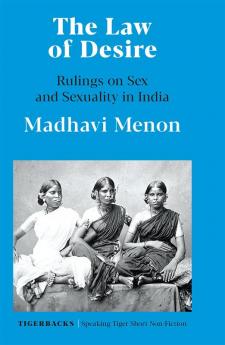 THE LAW OF DESIRE RULINGS ON SEX AND SEXUALITY IN INDIA