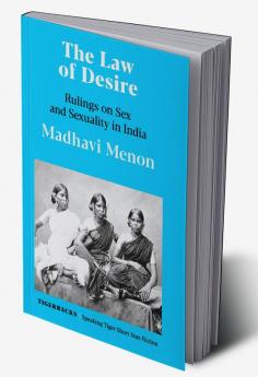 THE LAW OF DESIRE RULINGS ON SEX AND SEXUALITY IN INDIA