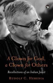 A CLOWN FOR GOD A CLOWN FOR OTHERS RECOLLECTIONS OF AN INDIAN JESUIT