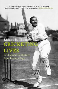 CRICKETING LIVES A CHARACTERFUL HISTORY FROM PITCH TO PAGE