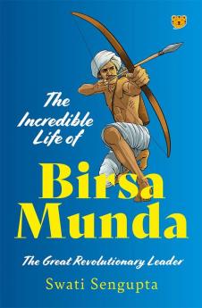 THE INCREDIBLE LIFE OF BIRSA MUNDA THE GREAT REVOLUTIONARY L