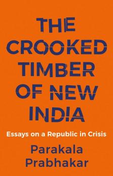 THE CROOKED TIMBER OF NEW INDIA ESSAYS ON A REPUBLIC IN CRISIS