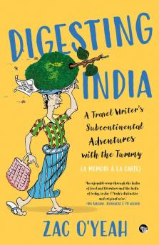 DIGESTING INDIA: A TRAVEL WRITER’S SUB-CONTINENTAL ADVENTURE